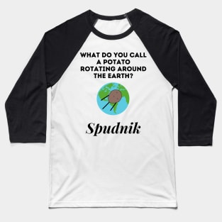 What Do you Call A Potato Rotating Around The Earth Baseball T-Shirt